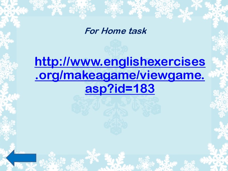 http://www.englishexercises.org/makeagame/viewgame.asp?id=183 For Home task